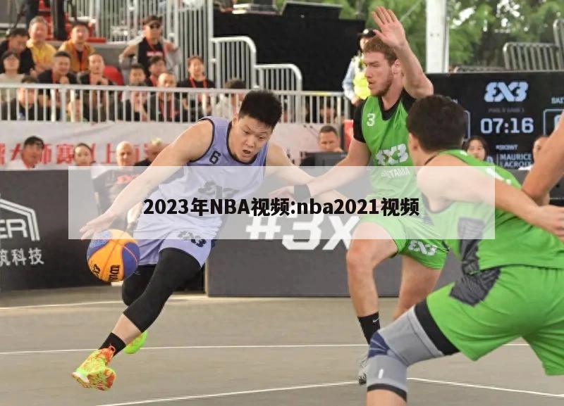 2023年NBA视频:nba2021视频